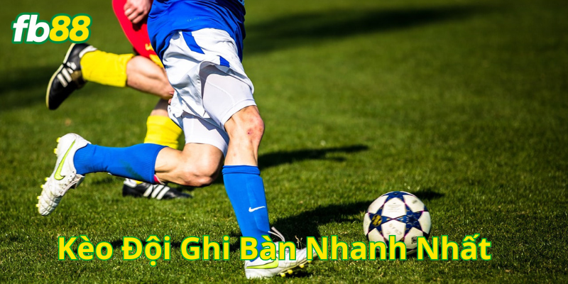 Kèo Đội Ghi Bàn Nhanh Nhất là gì?