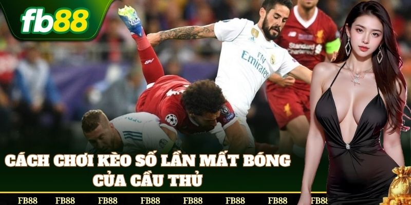 Cách đặt Kèo Số Lần Mất Bóng Của Cầu Thủ