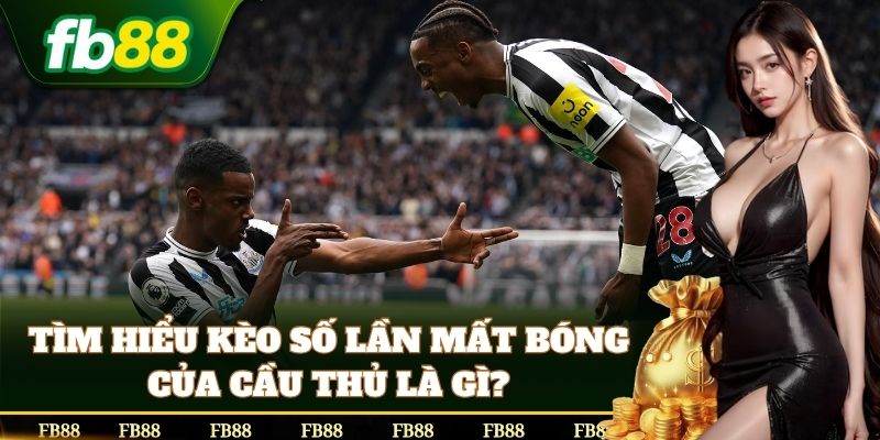 Kèo Số Lần Mất Bóng Của Cầu Thủ dễ ăn