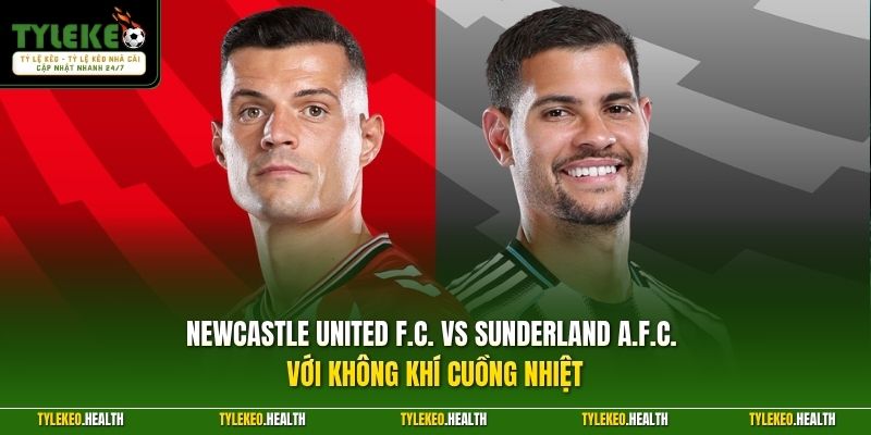 Newcastle United F.C. vs Sunderland A.F.C. với không khí cuồng nhiệt